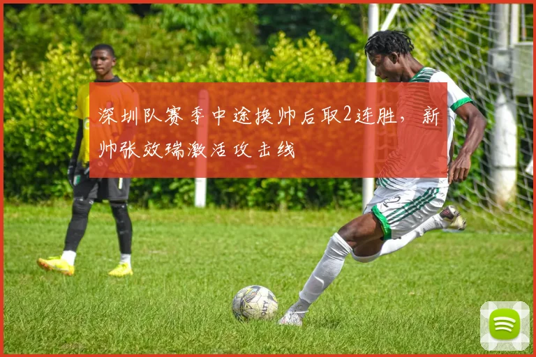 深圳队赛季中途换帅后取2连胜，新帅张效瑞激活攻击线